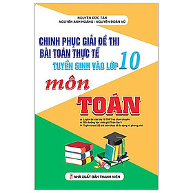 Chinh Phục Giải Đề Thi Bài Toán Thực Tế Tuyển Sinh Vào Lớp 10 Môn Toán