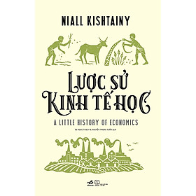 Cuốn Sách Kinh Tế Đời Thường , Không Chỉ Dành Cho Doanh Nhân : Lược Sử Kinh Tế Học (Giúp Bạn Giải Vô Sống Bài Toán Kinh Tế Hàng Ngày)