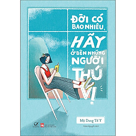 Sách: Đời Có Bao Nhiêu, Hãy Ở Bên Những Người Thú Vị