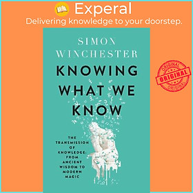 Sách - Knowing What We Know : The Transmission of Knowledge: from Ancient Wi by Simon Winchester (UK edition, hardcover)