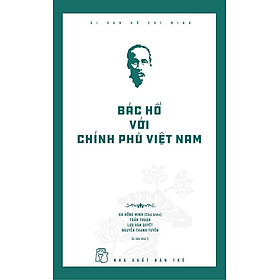 DI SẢN HỒ CHÍ MINH - BÁC HỒ VỚI CHÍNH PHỦ VIỆT NAM (phiên bản 2025)