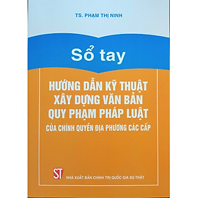 Sổ Tay Hướng Dẫn Kỹ Thuật Xây Dựng Văn Bản Quy Phạm Pháp Luật  Của Chính Quyền Địa Phương Các Cấp 