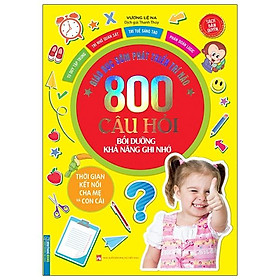 Sách Giáo Dục Sớm Phát Triển Trí Não - 800 Câu Hỏi - Bồi Dưỡng Khả Năng Ghi Nhớ