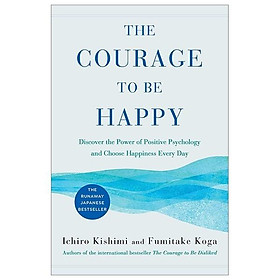 [Download Sách] Courage To Be Happy: Discover The Power Of Positive Psychology And Choose Happiness Every Day