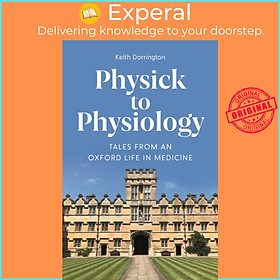 Ảnh bìa Sách - Physick to Physiology - Tales from an Oxford Life in Medicine by Keith Dorrington (UK edition, hardcover)