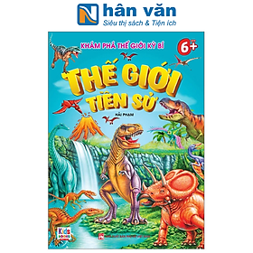 Khám Phá Thế Giới Kỳ Bí - Thế Giới Tiền Sử (Dành Cho Bé 6+)