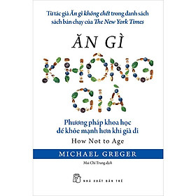 Ăn Gì Không Già - Phương Pháp Khoa Học Để Khỏe Mạnh Hơn Khi Già Đi