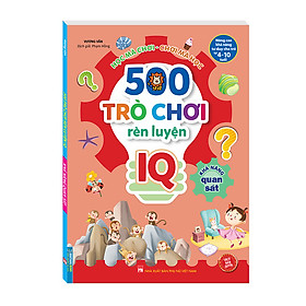 500 trò chơi rèn luyện IQ (4-10 tuổi) - Khả năng quan sát (sách bản quyền)