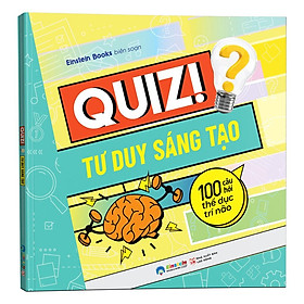 Quiz! Tư Duy Sáng Tạo : 100 Câu Hỏi Thể Dục Trí Não - Bản Quyền