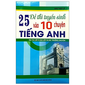 [Download Sách] 25 Đề Thi Tuyển Sinh Vào Lớp 10 Chuyên Tiếng Anh