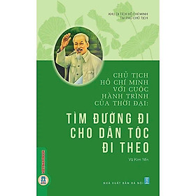 Chủ Tịch Hồ Chí Minh Với Cuộc Hành Trình Của Thời Đại - Tìm Đường Đi Cho Dân Tộc Đi Theo - VIETNAMBOOK - Chủ tịch Hồ Chí Minh