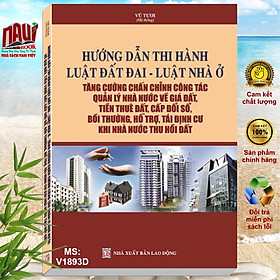 Hướng Dẫn Thi Hành Luật Đất Đai – Luật Nhà Ở – Tăng Cường Chấn Chỉnh Công Tác Quản Lý Nhà Nước Về Giá Đất, Tiền Thuê Đất, Cấp Đổi Sổ, Bồi Thường, Hỗ Trợ, Tái Định Cư Khi Nhà Nước Thu Hồi Đất