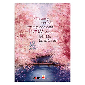 [Download Sách] Em Đứng Trên Cầu Ngắm Phong Cảnh, Người Đứng Dưới Lầu Lại Ngắm Em (Tái Bản 2018)