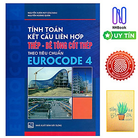 Tính Toán Kết Cấu Liên Hợp Thép - Bê Tông Cốt Thép Theo Tiêu Chuẩn Eurocode 4 ( Tái Bản ) ( Tặng Kèm Sổ Tay)