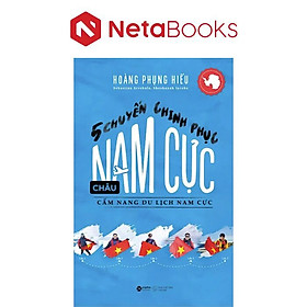 5 Chuyến Chinh Phục Châu Nam Cực - Cẩm Nang Du Lịch Nam Cực - Alpha Books