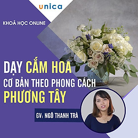 Khóa học PHONG CÁCH SỐNG- Dạy cắm hoa cơ bản theo phong cách Phương Tây UNICA.VN