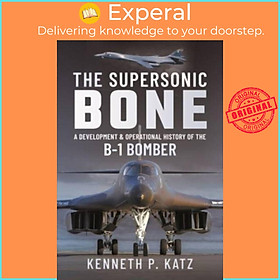 Sách - The Supersonic BONE - A Development and Operational History of the B-1 B by Katz, Kenneth (UK edition, hardcover)