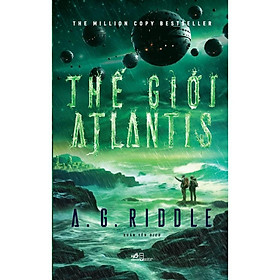 Thế giới Atlantis (Tập 3 series Atlantis) (A. G. Riddle)  - Bản Quyền