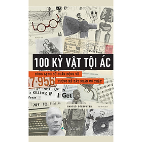 Sách 100 Kỷ Vật Tội Ác-Dòng Lịch Sử Chấn Động Về Những Kẻ Sát Nhân Có Thật