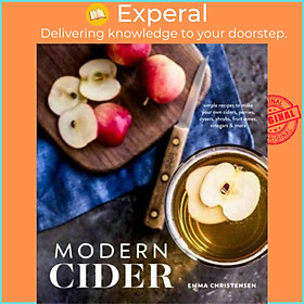 Ảnh bìa Sách - Modern Cider : Simple Recipes to Make Your Own Ciders, Perries, Cyser by Emma Christensen (US edition, paperback)