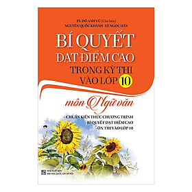 Bí Quyết Đạt Điểm Cao Trong Kỳ Thi Vào Lớp 10 - Môn Ngữ Văn
