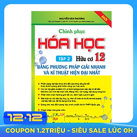 Chinh Phục Hóa Học 12 Hữu Cơ - Bằng Phương Pháp Giải Nhanh Và Kỹ Thuật Hiện Đại Nhất (Tập 2)