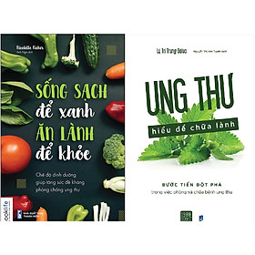 BỘ CẨM NANG ĂN LÀNH, SỐNG SẠCH, SỐNG KHOẺ ( Sống Sạch Để Xanh Ăn Lành Để Khỏe + Ung Thư Hiểu Để Chữa Lành )