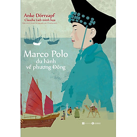 Marco Polo Du Hành Về Phương Đông – Anke Dörrzapf –  Đào Minh Khánh & Nguyễn Lan Phương dịch – (bìa mềm)