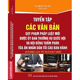 Tuyển Tập Các Văn Bản Quy Phạm Pháp Luật Mới Được Uỷ Ban Thường Vụ Quốc Hội Và Hội Đồng Thẩm Phán Toà Án Nhân Dân Tối Cao Ban Hành
