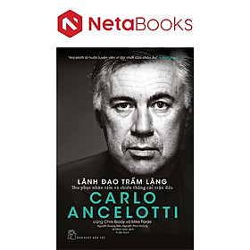 Carlo Ancelotti - Lãnh Đạo Trầm Lặng - Thu Phục Nhân Tâm Và Chiến Thắng Các Trận Đấu