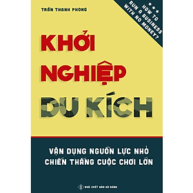 [Download Sách] Khởi Nghiệp Du Kích - Vận dụng nguồn lực nhỏ, Chiến thắng cuộc chơi lớn - Kinh doanh ít vốn: Làm thế nào để khởi động và vận hành doanh nghiệp bằng nguồn vốn hạn hẹp?