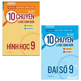 Combo Tổng Hợp Chuyên Đề Trọng Tâm Thi Vào 10 Chuyên Và Học Sinh Giỏi: Đại Số 9 Và Hình Học 9 (Bộ 2 Cuốn)