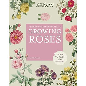 Sách - The Kew Gardener's Guide to Growing Roses : The Art and Scie by Royal Botanic Gardens Kew (UK edition, hardcover)