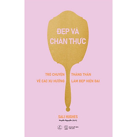 [Download Sách] Đẹp Và Chân Thực (Trò Chuyện Thẳn Thắn Về Các Xu Hướng Làm Đẹp Hiện Đại)