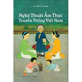 Nghệ Thuật Ẩm Thực Truyền Thống Việt Nam