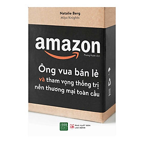 [Download Sách] AMAZON - Ông Vua Bán Lẻ Và Tham Vọng Thống Trị Nền Thương Mại Toàn Cầu