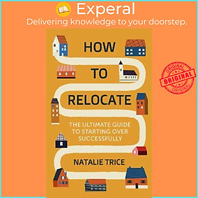 Sách - How to Relocate : The Ultimate Guide to Starting Over Successfully by Natalie Trice (UK edition, paperback)