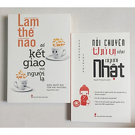 Combo Làm Thế Nào Để Kết Bạn Với Người Lạ + Nói Chuyện Thú Vị Như Người