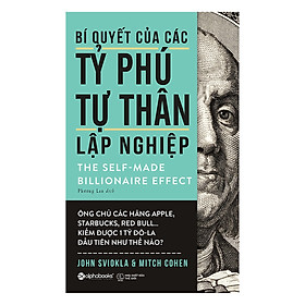Bí Quyết Của Các Tỷ Phú Tự Thân Lập Nghiệp - John Sviokla