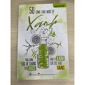 Sách - Nước Ép Từ Thiên Nhiên Tăng Cường Sức Đề Kháng Với Juice - 50 Công Thức Nước Ép Xanh Cho Sức Khỏe Vàng (VT)