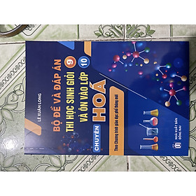 Sách - bộ đề và đáp án thi học sinh giỏi 9 và ôn thi vào lớp 10 chuyên hoá