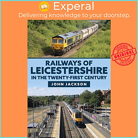 Sách - Railways of Leicestershire in the Twenty-first Century by John Jackson (UK edition, paperback)