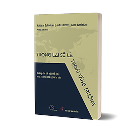 TƯƠNG LAI SẼ LÀ THOÁI TĂNG TRƯỞNG – Matthias Schmelzer, Andrea Vetter, Aaron Vansintjan - 