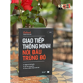 GIAO TIẾP THÔNG MINH NÓI ĐÂU TRÚNG ĐÓ – Oxford – Quỳnh Anh dịch – AZ VIETNAM – NXB Thế Giới (Bìa mềm)