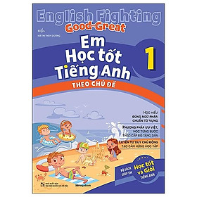 English Fighting Good And Great - Em Học Tốt Tiếng Anh Theo Chủ Đề 1