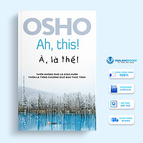 Osho - à, là thế!