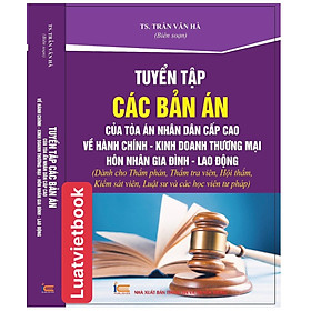 Hình ảnh Tuyển Tập Các Bản Án của Toà Án Nhân Dân Cấp Cao  về Hành Chính - Kinh Doanh Thương Mại - Hôn Nhân Gia Đình - Lao Động