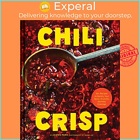 Sách - Chili Crisp - 50+ Recipes to Satisfy Your Spicy, Crunchy, Garlicky Cravings by James Park (UK edition, Hardcover)