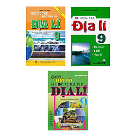 COMBO BỒI DƯỠNG HỌC SINH GIỎI ĐỊA LÍ 9 + KĨ NĂNG TRẢ LỜI CÂU HỎI VÀ BÀI TẬP ĐỊA LÍ 9 + ĐỀ KIỂM TRA ĐỊA LÍ 9 - 15 PHÚT - 1 TIẾT - HỌC KÌ (BỘ 3 CUỐN)