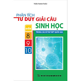 Hình ảnh PHÂN TÍCH TƯ DUY GIẢI CÂU ĐIỂM 8-9-10 SINH HỌC TRONG CÁC KÌ THI THPT QUỐC GIA